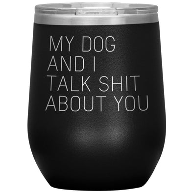 Dog Lover Gifts My Dog And I Talk Shit About You Wine Glass Insulated Vacuum Tumbler 12 ounce $29.99 | Black Wine Tumbler