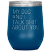 Dog Lover Gifts My Dog And I Talk Shit About You Wine Glass Insulated Vacuum Tumbler 12 ounce $29.99 | Blue Wine Tumbler