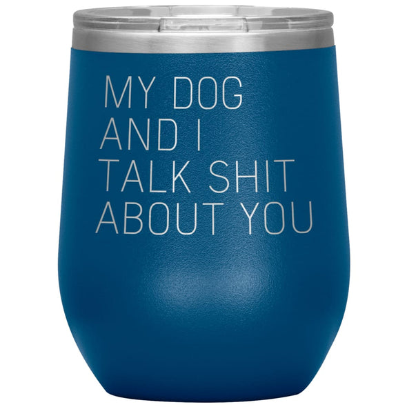 Dog Lover Gifts My Dog And I Talk Shit About You Wine Glass Insulated Vacuum Tumbler 12 ounce $29.99 | Blue Wine Tumbler