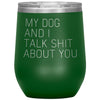 Dog Lover Gifts My Dog And I Talk Shit About You Wine Glass Insulated Vacuum Tumbler 12 ounce $29.99 | Green Wine Tumbler