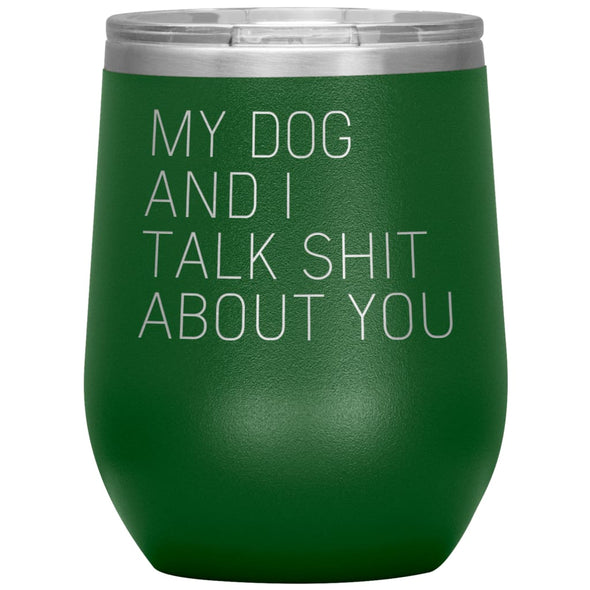 Dog Lover Gifts My Dog And I Talk Shit About You Wine Glass Insulated Vacuum Tumbler 12 ounce $29.99 | Green Wine Tumbler