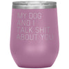Dog Lover Gifts My Dog And I Talk Shit About You Wine Glass Insulated Vacuum Tumbler 12 ounce $29.99 | Light Purple Wine Tumbler