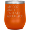 Dog Lover Gifts My Dog And I Talk Shit About You Wine Glass Insulated Vacuum Tumbler 12 ounce $29.99 | Orange Wine Tumbler