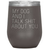 Dog Lover Gifts My Dog And I Talk Shit About You Wine Glass Insulated Vacuum Tumbler 12 ounce $29.99 | Pewter Wine Tumbler