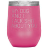 Dog Lover Gifts My Dog And I Talk Shit About You Wine Glass Insulated Vacuum Tumbler 12 ounce $29.99 | Pink Wine Tumbler