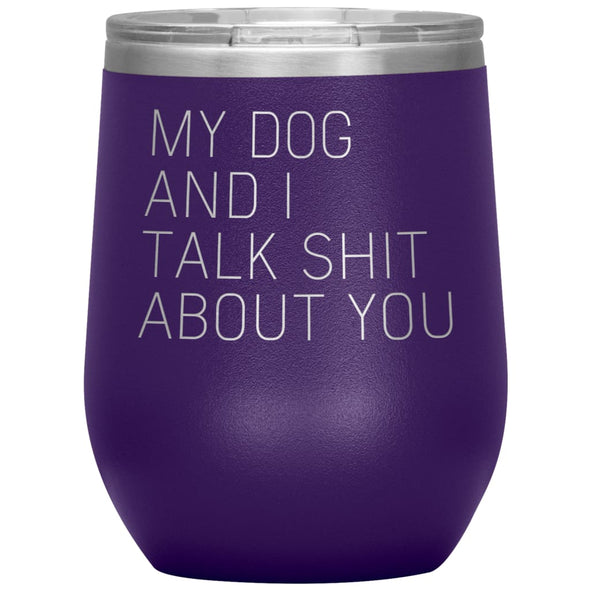 Dog Lover Gifts My Dog And I Talk Shit About You Wine Glass Insulated Vacuum Tumbler 12 ounce $29.99 | Purple Wine Tumbler