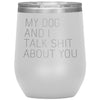 Dog Lover Gifts My Dog And I Talk Shit About You Wine Glass Insulated Vacuum Tumbler 12 ounce $29.99 | White Wine Tumbler
