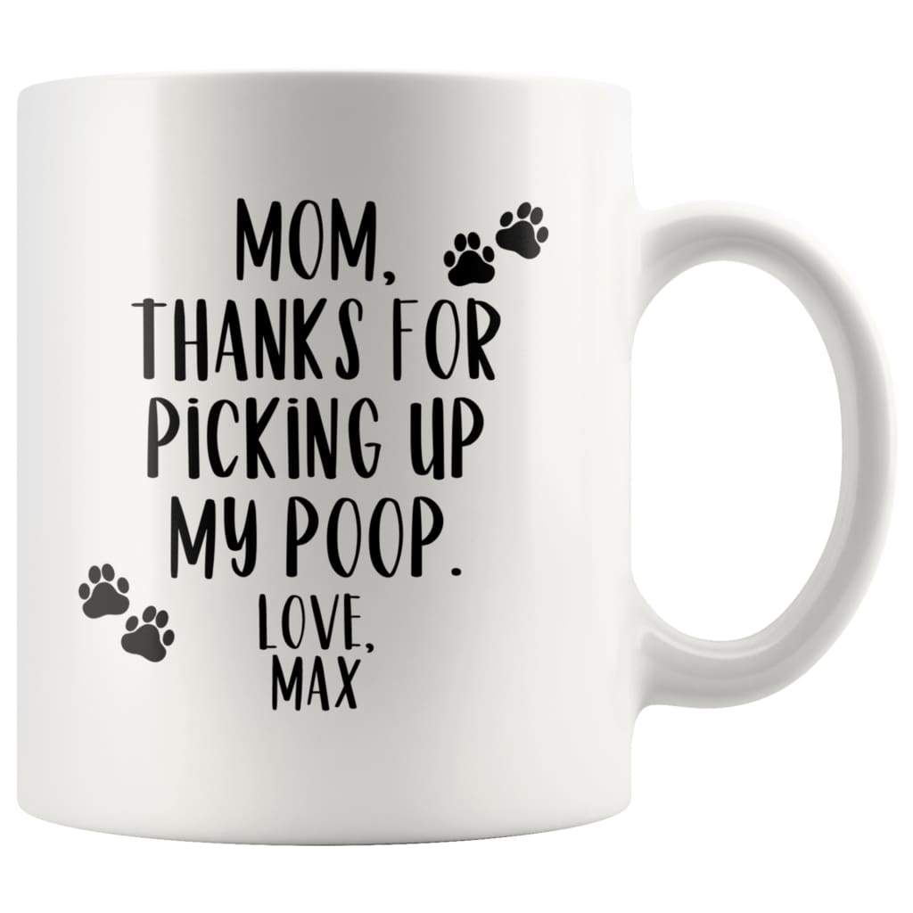 Dog Mom Gift Pet Mothers Day Gift Personalized Custom Name Thanks For Picking Up My Poop Mug $14.99 | White Drinkware