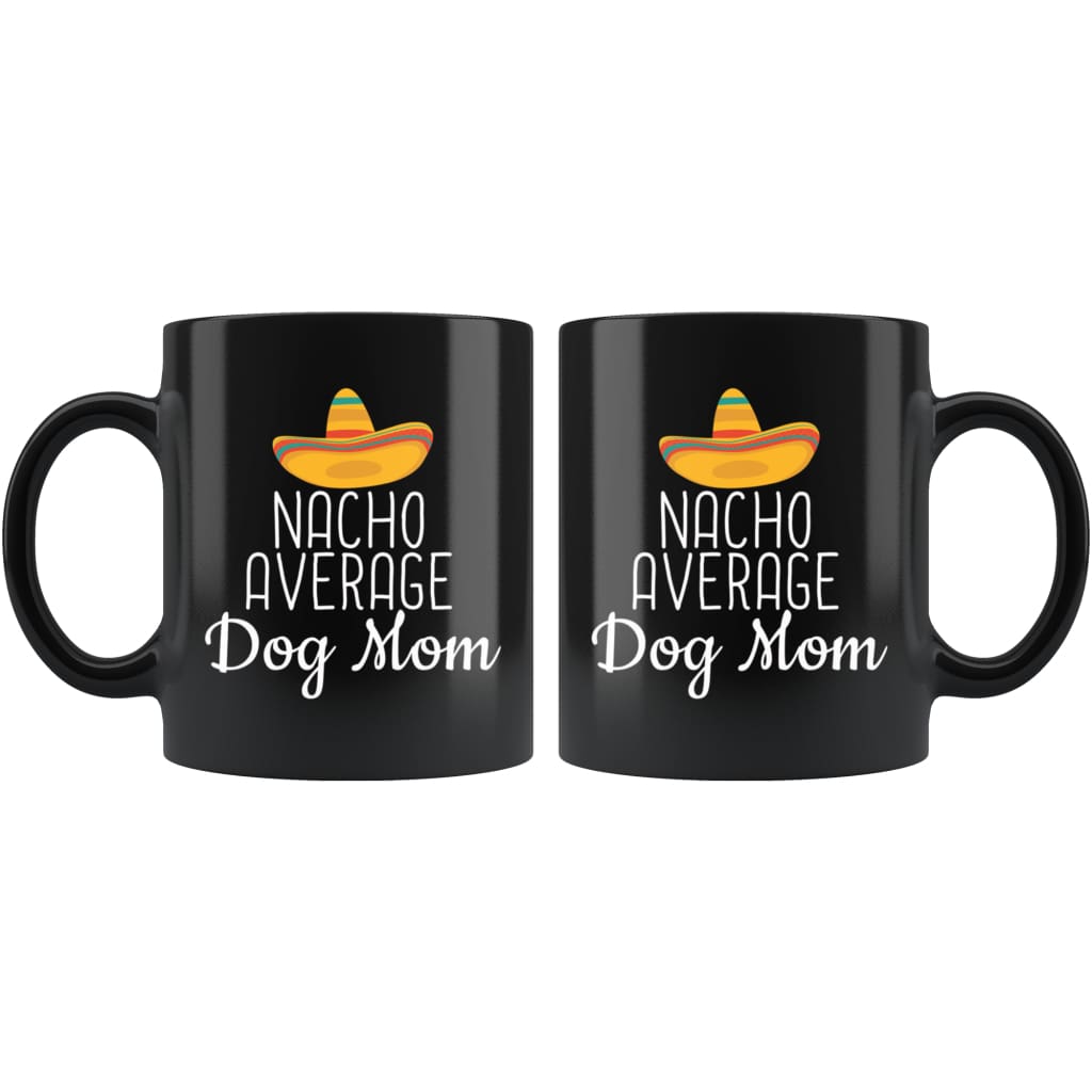 Dog Mom Gifts Nacho Average Dog Mom Mug Birthday Gift for Dog Mom Christmas Mothers Day Dog Lovers Gift Women Dog Owner Gift Coffee Mug Tea