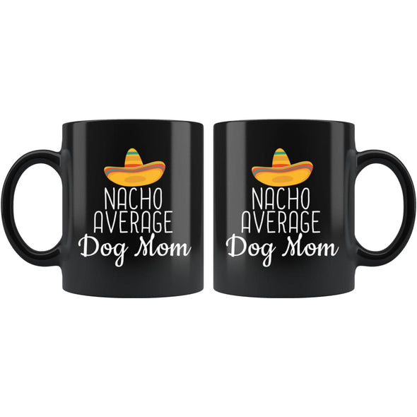 Dog Mom Gifts Nacho Average Dog Mom Mug Birthday Gift for Dog Mom Christmas Mothers Day Dog Lovers Gift Women Dog Owner Gift Coffee Mug Tea