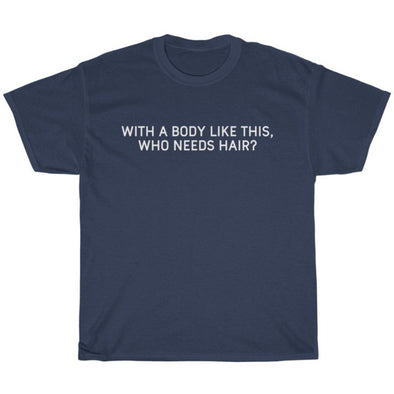Gifts for Dad Bald With A Body Like This, Who Needs Hair? T-Shirt Fathers Day Christmas Dad Funny Mens Tshirt