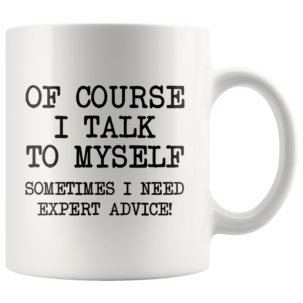 Funny Coffee Mug Of Course I Talk To Myself, Sometimes I Need Expert Advice