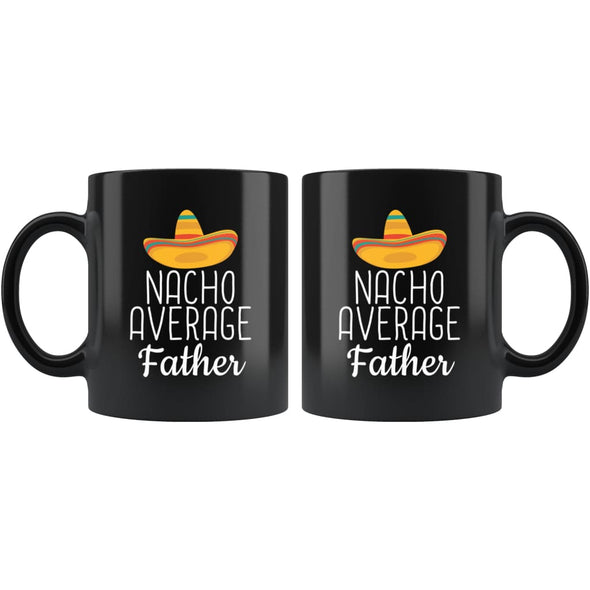 Father Gifts Nacho Average Father Mug Birthday Gift for Father Christmas Fathers Day Gift Coffee Mug Tea Cup Black $19.99 | Drinkware