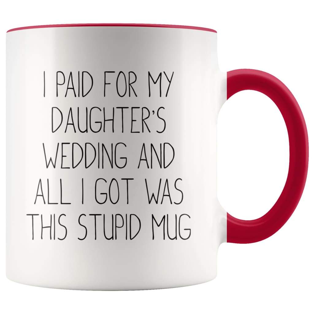 Funny Father of the Bride Gifts | I Paid For My Daughter's Wedding And All I Got Was This Stupid Mug - BackyardPeaks