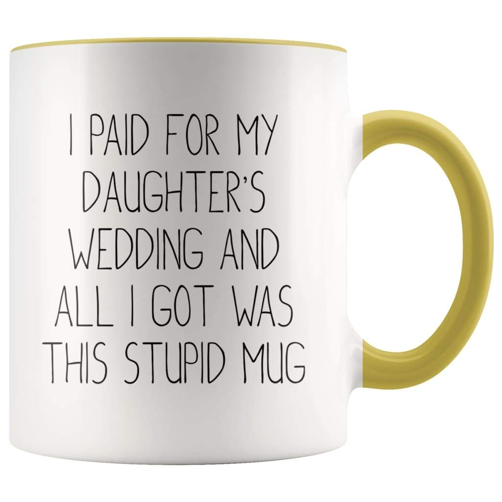 Funny Father of the Bride Gifts | I Paid For My Daughter's Wedding And All I Got Was This Stupid Mug - BackyardPeaks