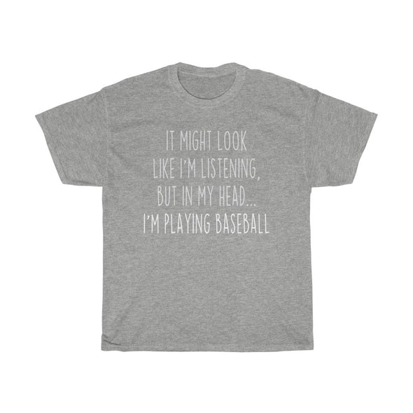 Funny Baseball Player Gifts: "It Might Look Like I'm Listening But In My Head... I'm Playing Baseball" T-Shirt