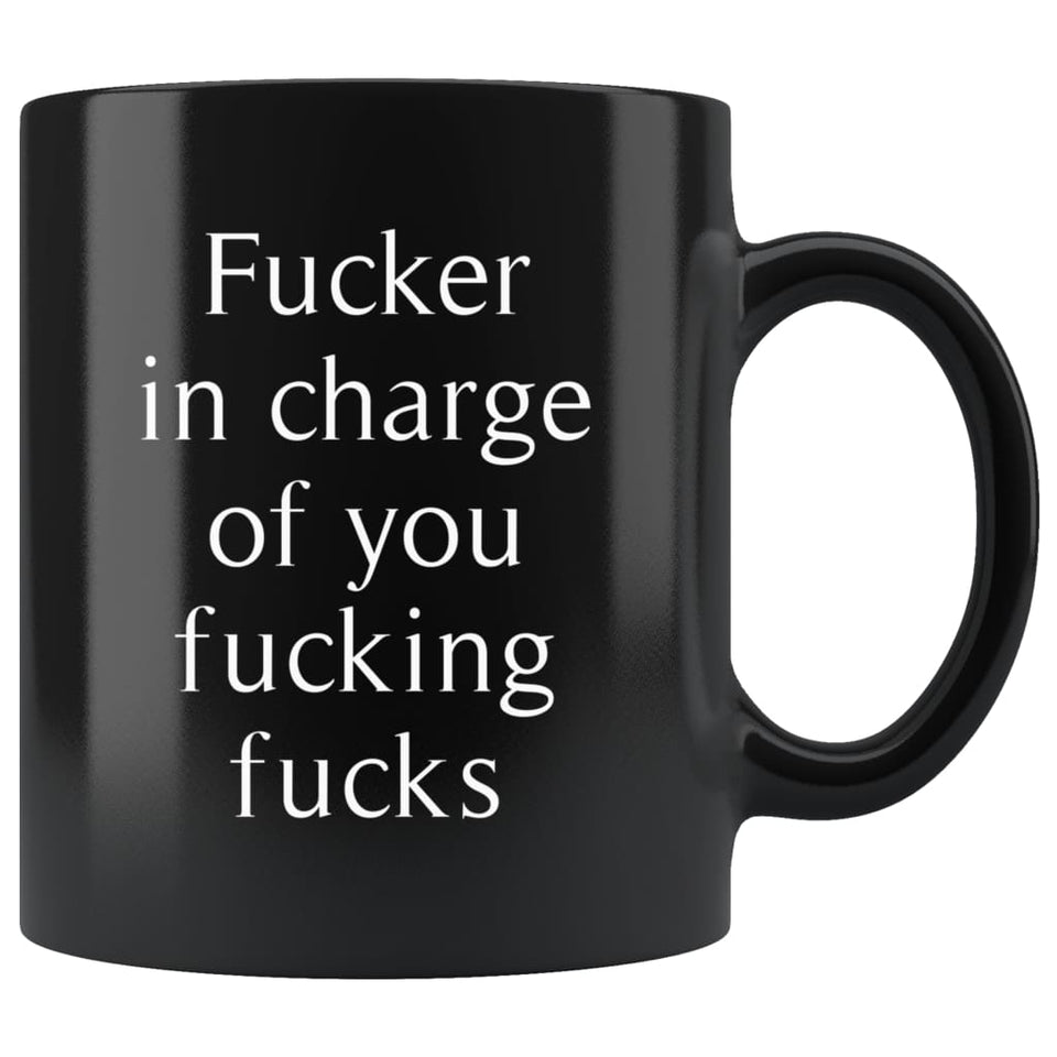 Fucker In Charge Of You Fucking Fucks Mug