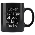 Fucker In Charge Of You Fucking Fucks Mug | Gift for Boss, Gift for Manager - BackyardPeaks