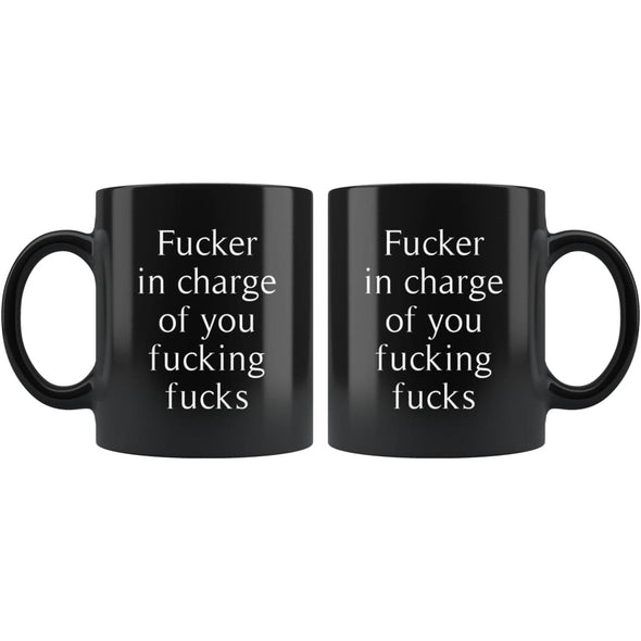 Fucker In Charge Of You Fucking Fucks Mug | Gift for Boss, Gift for Manager - BackyardPeaks