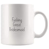 Fucking Great Bridesmaid Coffee Mug $13.99 | 11oz Mug Drinkware