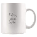 Fucking Great Brother Coffee Mug $13.99 | 11oz Mug Drinkware