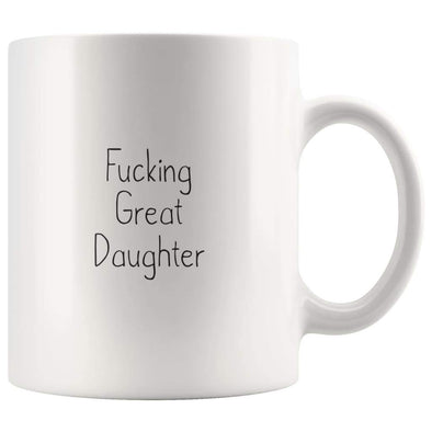 Fucking Great Daughter Coffee Mug $13.99 | 11oz Mug Drinkware