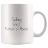 Fucking Great Matron of Honor Coffee Mug $13.99 | 11oz Mug Drinkware