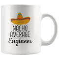 Funny Best Engineer Gift: Nacho Average Engineer Coffee Mug $14.99 | 11 oz Drinkware