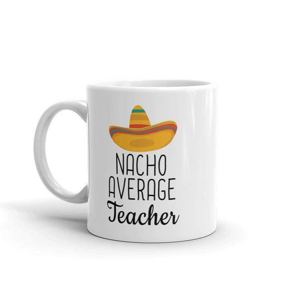 Funny Best Gift for Teacher: Nacho Average Teacher Coffee Mug $14.99 | Drinkware