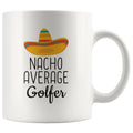 Funny Best Golfing Gift: Nacho Average Golfer Coffee Mug $14.99 | 11 oz Drinkware