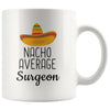 Funny Best Surgeon Gift: Nacho Average Surgeon Coffee Mug $14.99 | 11 oz Drinkware