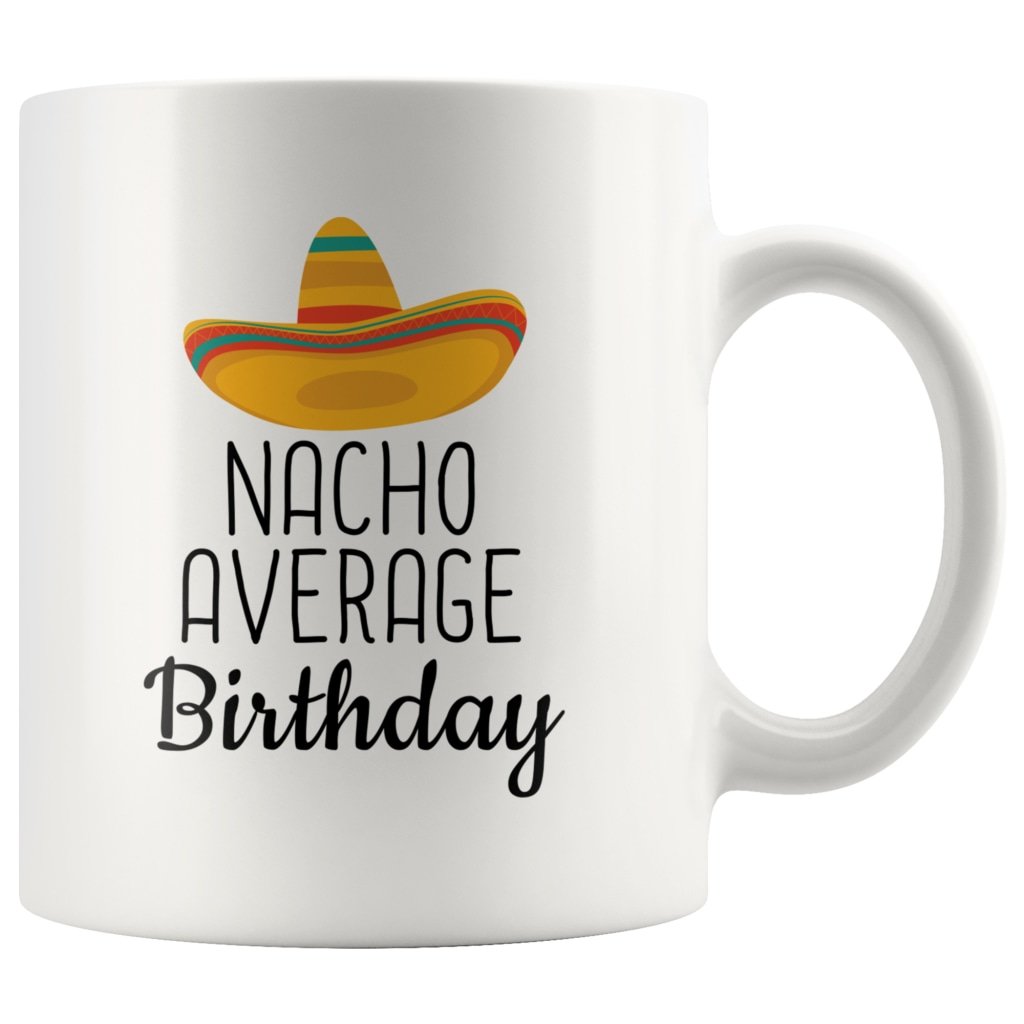 Funny Birthday Mug: Nacho Average Birthday Gift | Funny Gift for Birthday Party $19.99 | 11 oz Drinkware