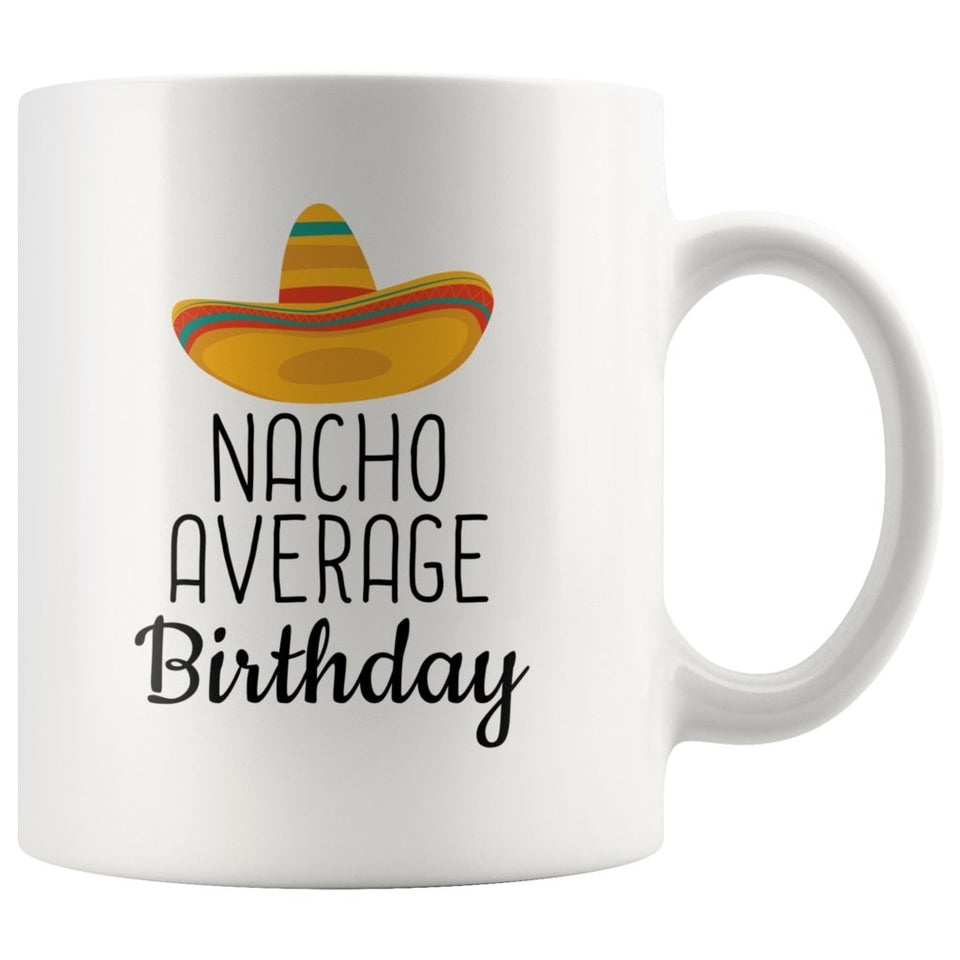 Funny Birthday Mug: Nacho Average Birthday Gift