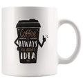 Funny Coffee Mug - Coffee Is Always A Good Idea Mug - BackyardPeaks