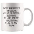 Funny Cousin Gift | Cousin Mug | Gift for Cousin | I Would Walk Through Fire For You Cousin Coffee Mug $14.99 | 11oz Mug Drinkware