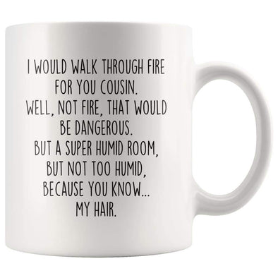 funny cousin gift mug for i would walk through fire you coffee 11oz birthday gifts christmas mugs drinkware backyardpeaks
