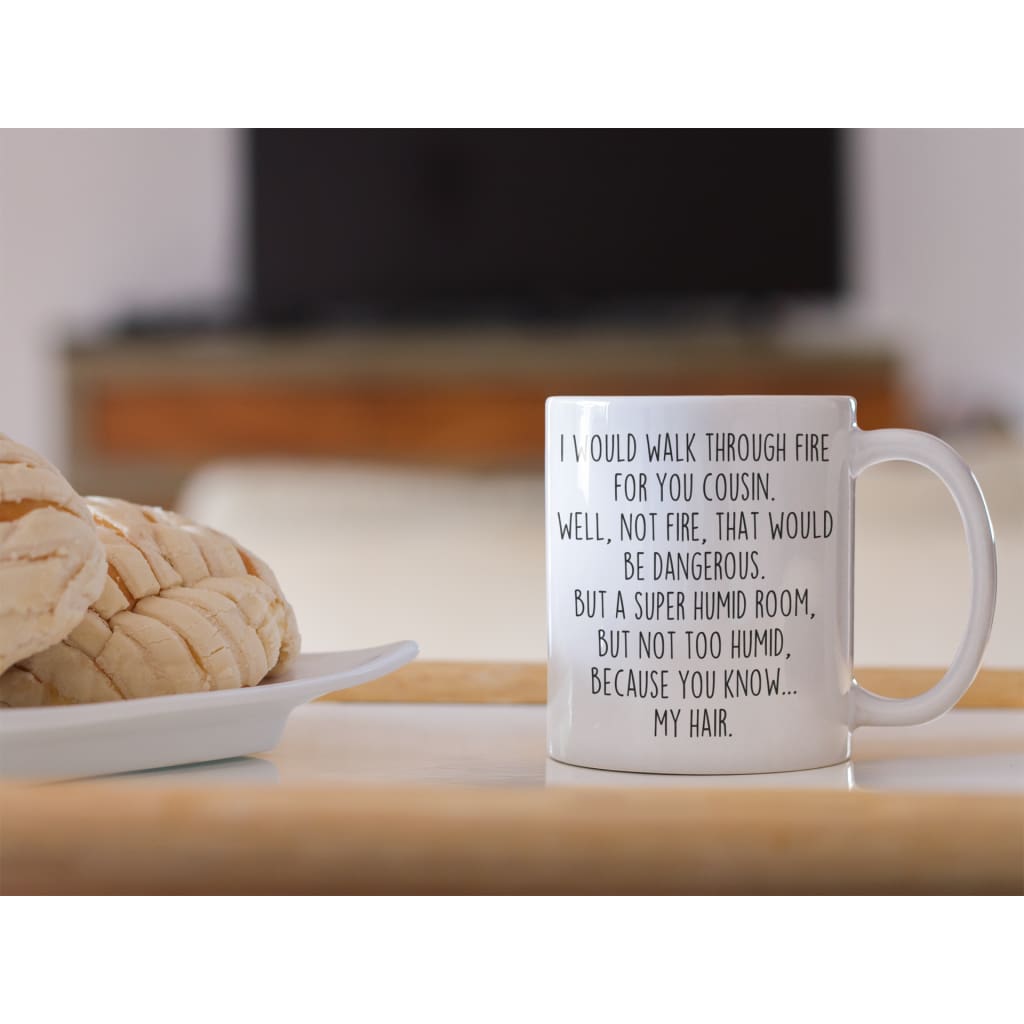 Funny Cousin Gift | Cousin Mug | Gift for Cousin | I Would Walk Through Fire For You Cousin Coffee Mug $14.99 | Drinkware