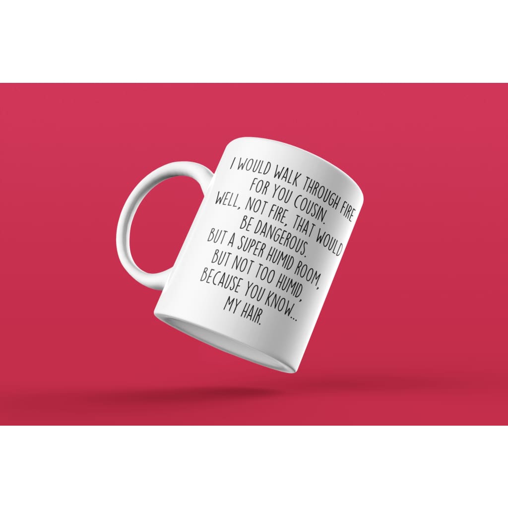 Funny Cousin Gift | Cousin Mug | Gift for Cousin | I Would Walk Through Fire For You Cousin Coffee Mug $14.99 | Drinkware