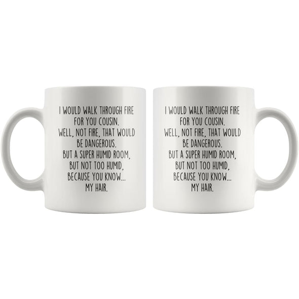 Funny Cousin Gift | Cousin Mug | Gift for Cousin | I Would Walk Through Fire For You Cousin Coffee Mug $14.99 | Drinkware