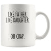 Funny Dad Gift from Daughter | Like Father. Like Daughter. Oh Crap. Coffee Mug | Dad Gift Idea $14.99 | White Drinkware