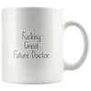Funny Gift for New Doctor: Fucking Great Future Doctor Coffee Mug $14.99 | 11 oz Drinkware