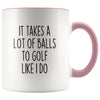 Funny Golfing Gifts It Takes A Lot Of Balls To Golf Like I Do Coffee Mug for Men Golfer Gifts $14.99 | Pink Drinkware