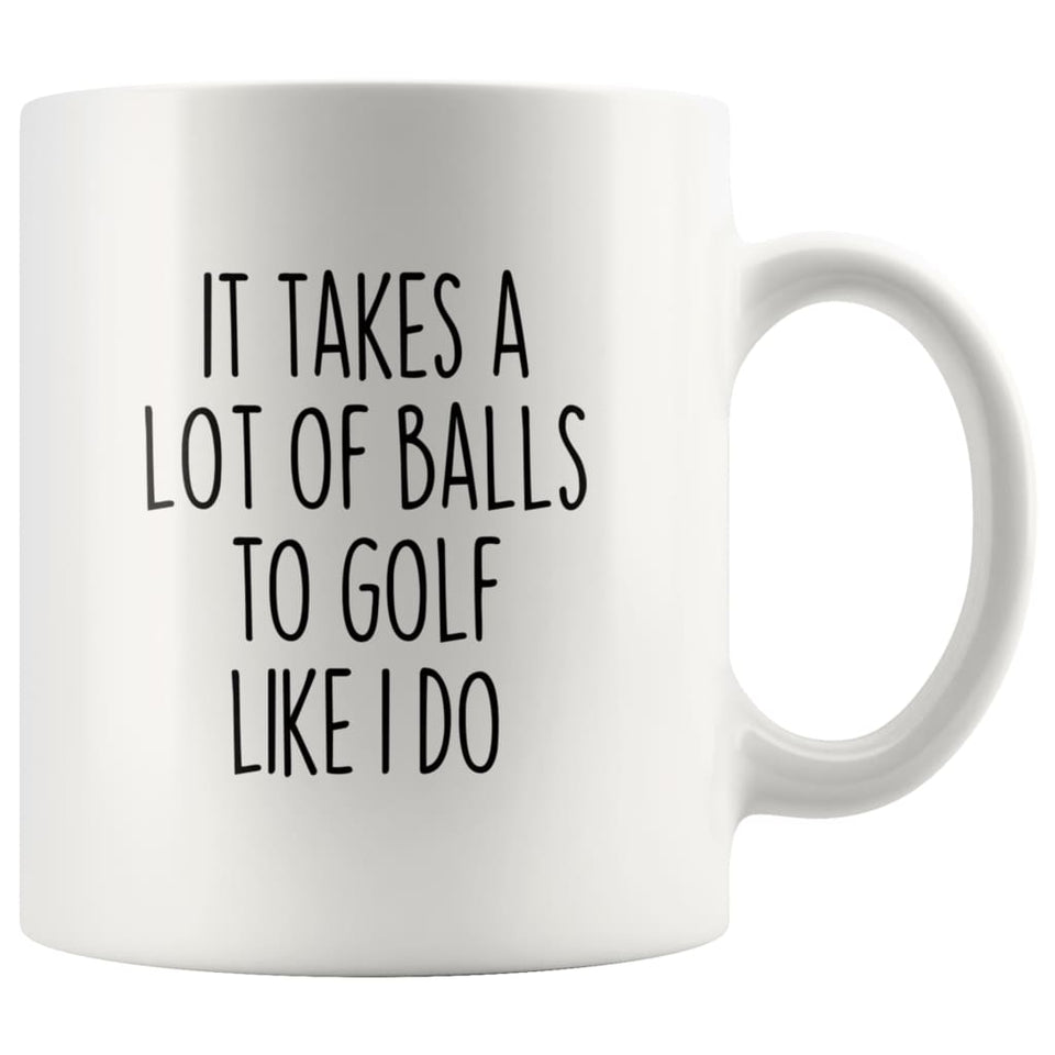 Funny Golfing Gifts It Takes A Lot Of Balls To Golf Like I Do Coffee Mug for Men Golfer Gifts