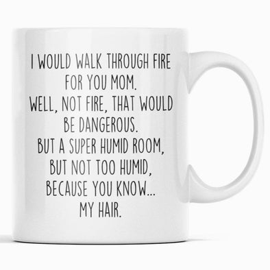 Funny Mom Gift | Mom Mug | Gift for Mom | I Would Walk Through Fire For You Mom Coffee Mug $14.99 | 11oz Mug Drinkware