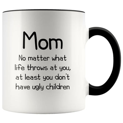 Funny Mom Gifts Best Mom Ever No Matter What Life Throws At You At Least You Don’t Have Ugly Children Coffee Mug 11oz $14.99 | Black 