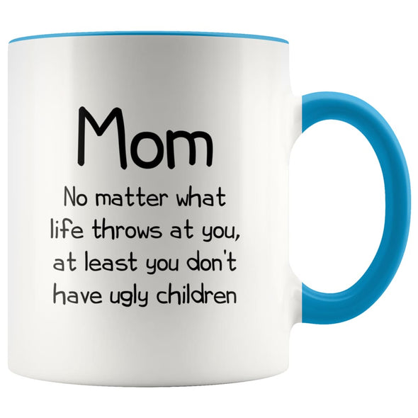 Funny Mom Gifts Best Mom Ever No Matter What Life Throws At You At Least You Don’t Have Ugly Children Coffee Mug 11oz $14.99 | Blue 