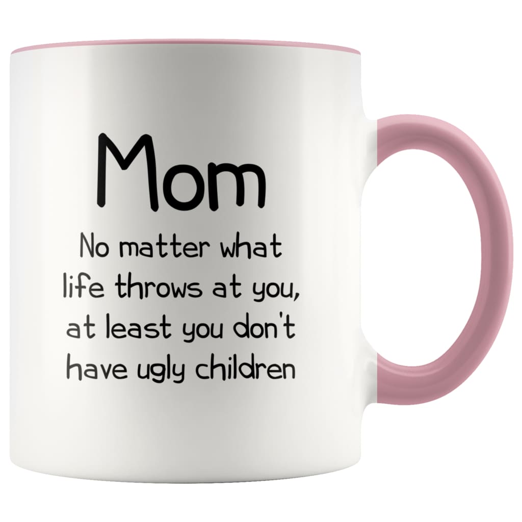 Funny Mom Gifts Best Mom Ever No Matter What Life Throws At You At Least You Don’t Have Ugly Children Coffee Mug 11oz $14.99 | Pink 