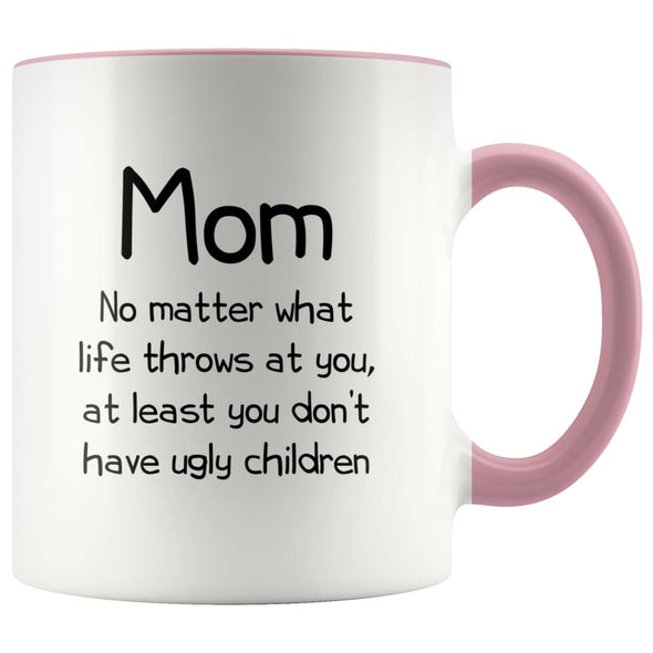 Funny Mom Gifts Best Mom Ever No Matter What Life Throws At You At Least You Don’t Have Ugly Children Coffee Mug 11oz $14.99 | Pink 