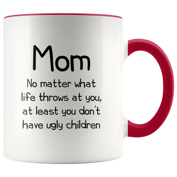 Funny Mom Gifts Best Mom Ever No Matter What Life Throws At You At Least You Don’t Have Ugly Children Coffee Mug 11oz $14.99 | Red Drinkware