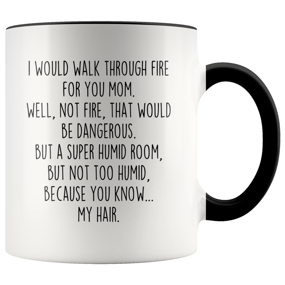 Funny Mom Gifts I Would Walk Through Fire For You Mom Coffee Mug Gift for Mom
